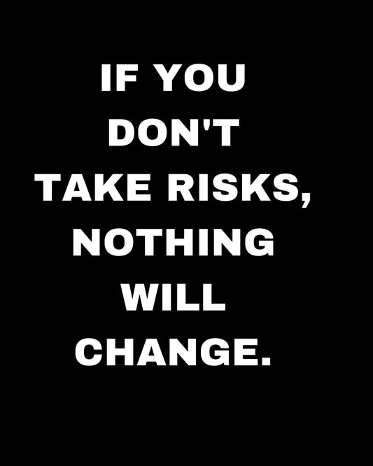 If You Don't Take Risk Nothing Will Change Poster